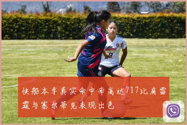 快船本季真实命中率高达717比肩雷霆与塞尔蒂克表现出色