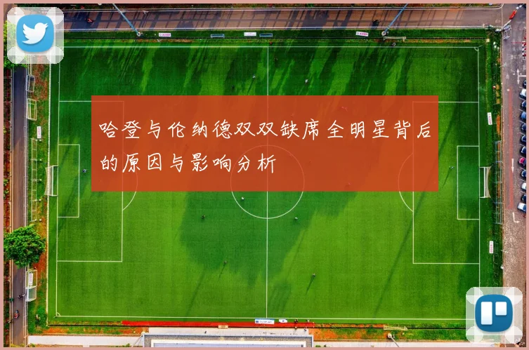 哈登与伦纳德双双缺席全明星背后的原因与影响分析